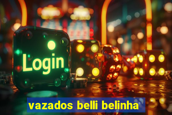 vazados belli belinha